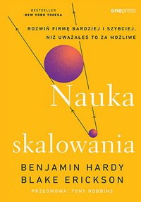 Nauka skalowania. Rozwiń firmę bardziej i szybciej, niż uważałeś to za możliwe - Benjamin Hardy - ebook