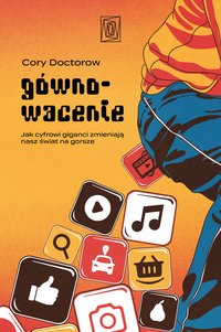Gównowacenie. Jak cyfrowi giganci zmieniają nasz świat na gorsze - Cory Doctorow - ebook