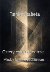 Cztery eseje o teatrze - Między formą a zdarzeniem - Ranko Rašeta - ebook