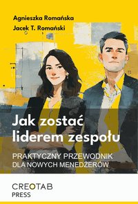 Jak zostać liderem. Praktyczny przewodnik dla nowych menedżerów - Agnieszka Romańska - ebook