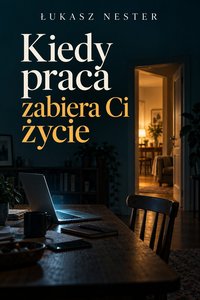 Kiedy praca zabiera Ci życie - Łukasz Nester - ebook
