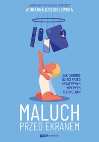 Maluch przed ekranem. Jak chronić dzieci przed negatywnym wpływem technologii - Adrianna Dzięgielewska - ebook