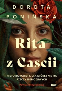 Rita z Cascii. Historia kobiety, dla której nie ma rzeczy niemożliwych - Dorota Ponińska - ebook