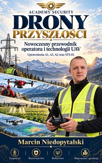 Drony przyszłości. Nowoczesny przewodnik operatora i technologii UAV - Marcin Niedopytalski - ebook