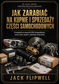 Jak zarabiać na kupnie i sprzedaży części samochodowych - Jack Flipwell - ebook
