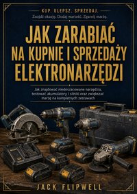 Jak zarabiać na kupnie i sprzedaży elektronarzędzi - Jack Flipwell - ebook