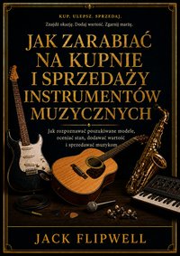 Jak zarabiać na kupnie i sprzedaży instrumentów muzycznych - Jack Flipwell - ebook