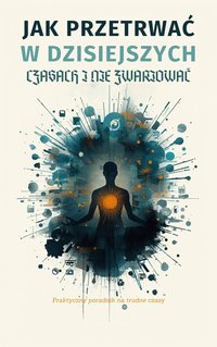 JAK PRZETRWAĆ W DZISIEJSZYCH CZASACH I NIE ZWARIOWAĆ - Krzysztof Jacoń - ebook