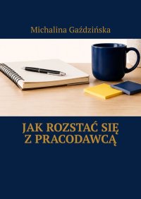 Jak rozstać się z pracodawcą - Michalina Gaździńska - ebook