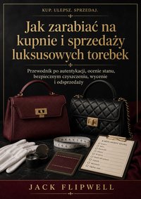 Jak zarabiać na kupnie i sprzedaży luksusowych torebek - Jack Flipwell - ebook