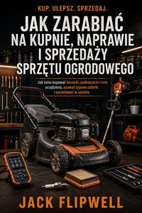 Jak zarabiać na kupnie, naprawie i sprzedaży sprzętu ogrodowego - Jack Flipwell - ebook