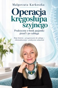 Operacja kręgosłupa szyjnego. Praktyczny e-book pacjentki przed i po zabiegu - Małgorzata Karkoszka - ebook