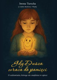 Gdy Dusza wraca do pamięci. O uzdrawianiu, którego nie znajdziesz w aptece - Iwona Turocha - ebook