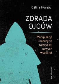 Zdrada ojców. Manipulacje i nadużycia założycieli nowych wspólnot - Céline Hoyeau - ebook