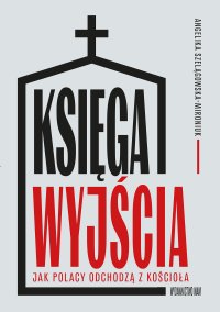 Księga wyjścia. Jak Polacy odchodzą z Kościoła - Angelika Szelągowska-Mironiuk - ebook