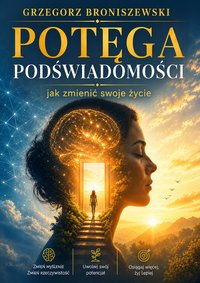 Potęga podświadomości. Jak zmienić swoje życie - Grzegorz Broniszewski - ebook