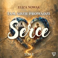 Tam, gdzie prowadzi serce. Tom 2 - Eliza Nowak - audiobook