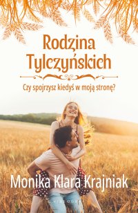 Rodzina Tylczyńskich. Tom 4. Czy spojrzysz kiedyś w moją stronę? - Monika Klara Krajniak - ebook