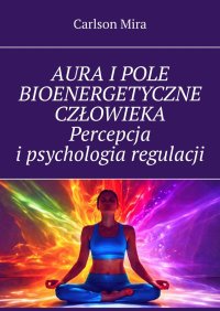 Aura i pole bioenergetyczne człowieka. Percepcja i psychologia regulacji - Mira Carlson - ebook