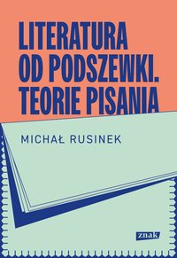 Literatura od podszewki. Teorie pisania - Michał Rusinek - ebook