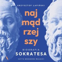 Najmądrzejszy. Biografia Sokratesa - Krzysztof Łapiński - audiobook