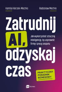 Zatrudnij AI, odzyskaj czas. Jak wykorzystać sztuczną inteligencję, by usprawnić firmę i pracę zespołu - Radosław Mechło - ebook