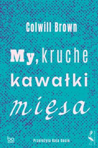 My, kruche kawałki mięsa - Colwill Brown - ebook
