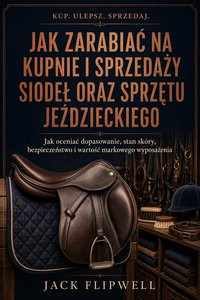 Jak zarabiać na kupnie i sprzedaży siodeł oraz sprzętu jeździeckiego - Jack Flipwell - ebook