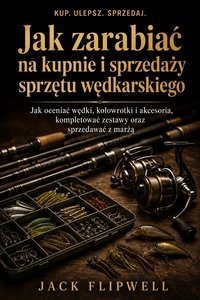 Jak zarabiać na kupnie i sprzedaży sprzętu wędkarskiego - Jack Flipwell - ebook