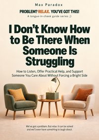 I Don't Know How to Be There When Someone Is Struggling - Max Paradox - ebook