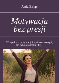 Motywacja bez presji. Część 1 - Anja Zając - ebook