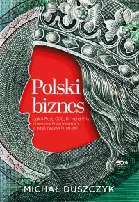 Polski biznes. Jak InPost, CCC, Dr Irena Eris i inne marki powstawały z pasji, ryzyka i marzeń - Michał Duszczyk - ebook