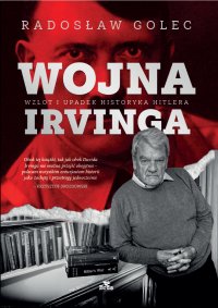 Wojna Irvinga. Wzlot i upadek historyka Hitlera - Radosław Golec - ebook