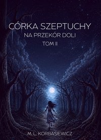 Córka Szeptuchy Na Przekór Doli - TOM II - M.L. Korbasiewicz - ebook