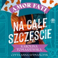Amor fati. Tom 4. Na całe szczęście - Karolina Tomaszewska - audiobook