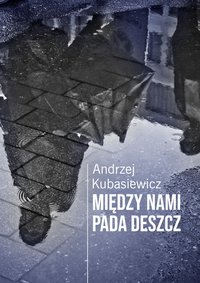Między nami pada deszcz - Andrzej Kubasiewicz - ebook