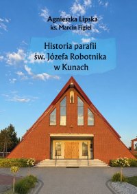Historia parafii św. Józefa Robotnika w Kunach - Agnieszka Lipska - ebook