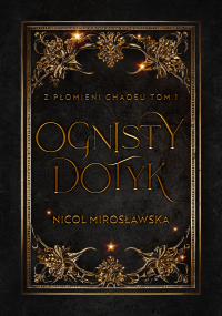 Ognisty dotyk. Z Płomieni Chaosu. Tom 1 - Nicol Mirosławska - ebook