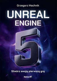 Unreal Engine 5. Stwórz swoją pierwszą grę - Grzegorz Machnik - ebook