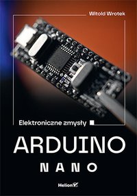 Arduino Nano. Elektroniczne zmysły - Witold Wrotek - ebook