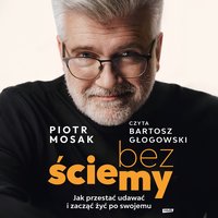 Bez ściemy. Jak przestać udawać i zacząć żyć po swojemu - Mosak Piotr - audiobook