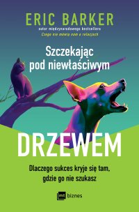Szczekając pod niewłaściwym drzewem. Dlaczego sukces kryje się tam, gdzie go nie szukasz - Eric Barker - ebook