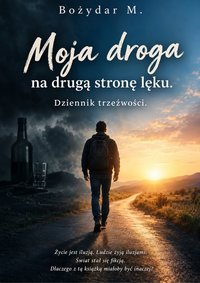 „Moja droga na drugą stronę lęku. Dziennik trzeźwości” - Bożydar M. - ebook