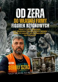 Od Zera Do Własnej Firmy Figurek Betonowych - Sergij Szyszacki - ebook