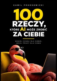 100 rzeczy, które AI może zrobić - Kamil Pokosowicki - ebook