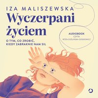 Wyczerpani życiem. O tym, co zrobić, kiedy zabraknie nam sił - Iza Maliszewska - audiobook