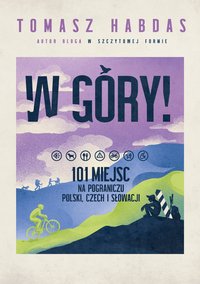W góry! 101 miejsc na pograniczu Polski, Czech i Słowacji - Tomasz Habdas - ebook