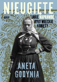 Nieugięte. Jakie naprawdę były wiejskie kobiety - Aneta Godynia - ebook