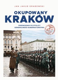 Okupowany Kraków. Przewodnik po stolicy Generalnego Gubernatorstwa - Jan Jakub Grabowski - ebook