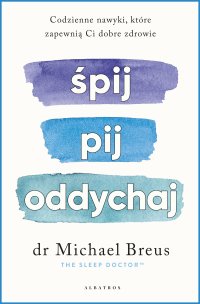 Śpij, pij i oddychaj. Codzienne nawyki, które zapewnią Ci dobre zdrowie - Dr. Michael Breus - ebook